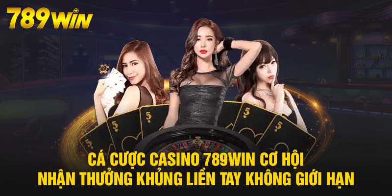 Casino 789WIN - Chơi Thả Ga, Thắng Cực Đã, Nhận Thưởng Khủng 5 Cá cược Casino 789WIN cơ hội nhận thưởng khủng liền tay không giới hạn