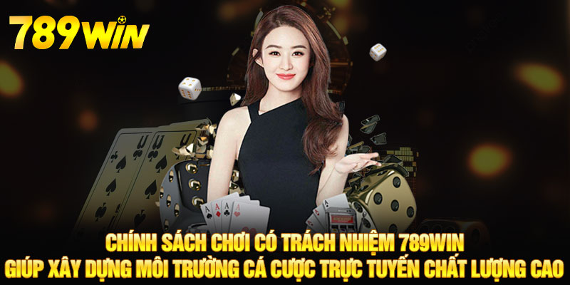 Chơi Có Trách Nhiệm - 789WIN Bí Quyết Đi Đến Thành Công 6 Chính sách chơi có trách nhiệm 789WIN giúp xây dựng môi trường cá cược trực tuyến chất lượng cao