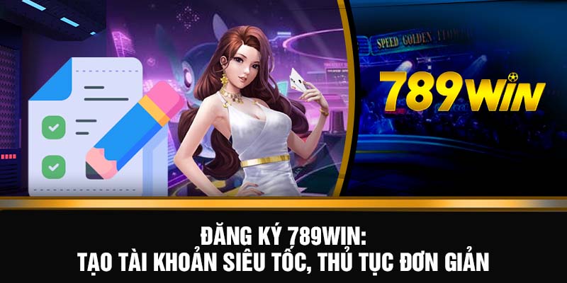 Đăng Ký 789WIN: Tạo Tài Khoản Siêu Tốc, Thủ Tục Đơn Giản 5 Đăng ký 789WIN