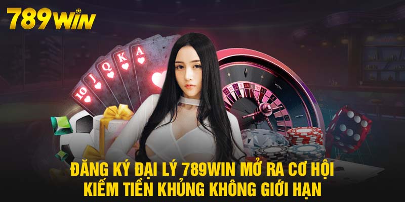 Đăng Ký Đại Lý - 789WIN Cơ Hội Kiếm Tiền Hoa Hồng Khủng 6 Đăng ký đại lý 789WIN mở ra cơ hội kiếm tiền khủng không giới hạn