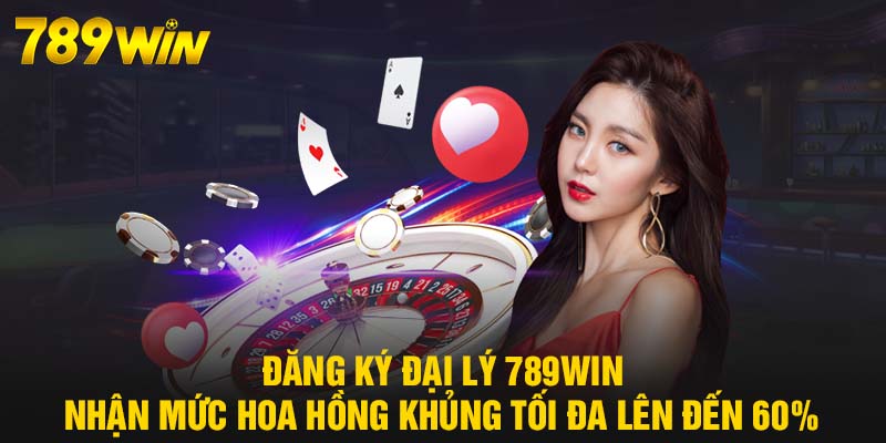 Đăng Ký Đại Lý - 789WIN Cơ Hội Kiếm Tiền Hoa Hồng Khủng 7 Đăng ký đại lý 789WIN nhận mức hoa hồng khủng tối đa lên đến 60%