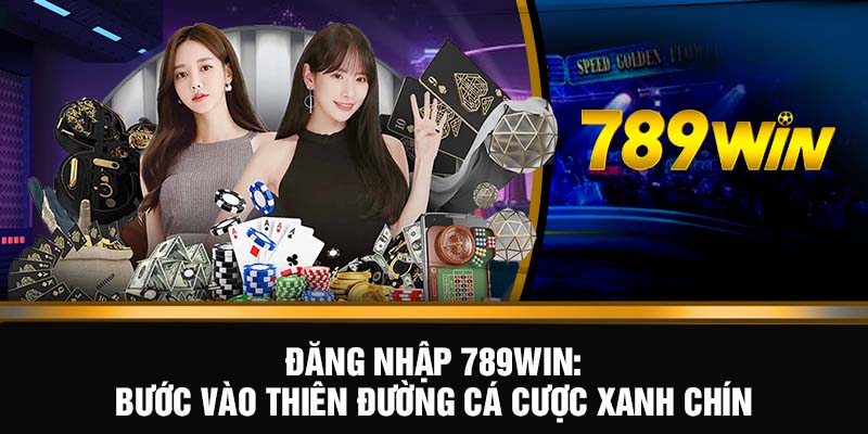 Đăng Nhập 789WIN - Bước Vào Thiên Đường Cá Cược Xanh Chín 4 đăng nhập 789WIN
