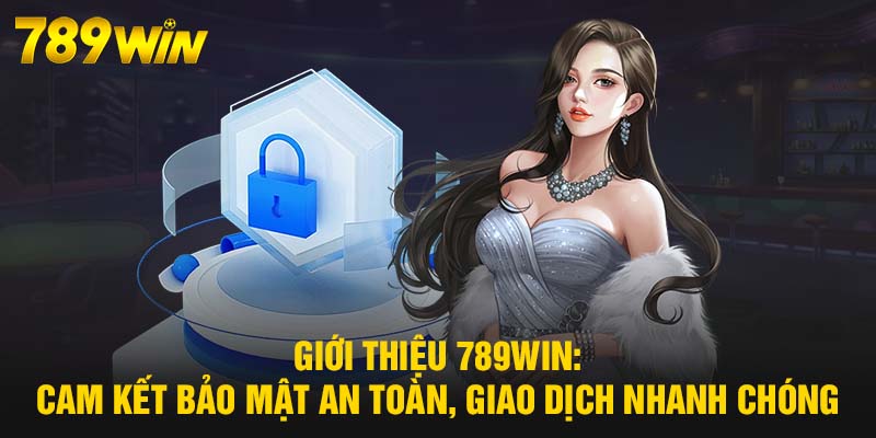 Giới Thiệu 789WIN - Thương Hiệu Uy Tín, Cá Cược Xanh Chín 6 Giới thiệu 789WIN: Cam kết bảo mật an toàn, giao dịch nhanh chóng