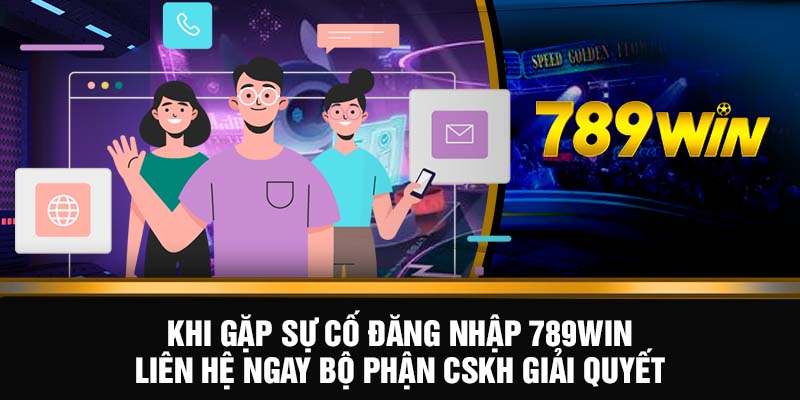 Đăng Nhập 789WIN - Bước Vào Thiên Đường Cá Cược Xanh Chín 7 Khi gặp sự cố đăng nhập 789WIN liên hệ ngay bộ phận CSKH giải quyết