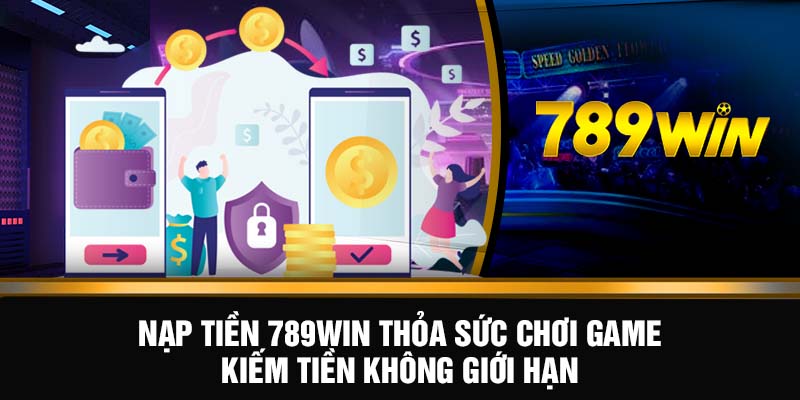Nạp Tiền 789WIN - Nạp Liền Tay, Nhận Thưởng Siêu Khủng 5 Nạp tiền 789WIN thỏa sức chơi game kiếm tiền không giới hạn