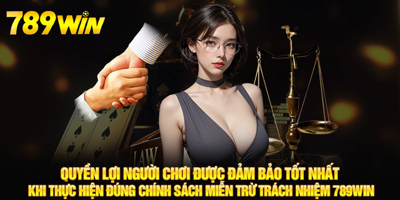 Miễn Trừ Trách Nhiệm - 789WIN Quyền Lợi Luôn Được Đảm Bảo 6 Quyền lợi người chơi được đảm bảo tốt nhất khi thực hiện đúng chính sách miễn trừ trách nhiệm 789WIN
