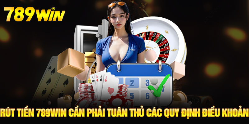 Rút Tiền 789WIN - Thực Hiện Đơn Giản, Nhanh, Gọn, An Toàn 5 Rút tiền 789WIN cần phải tuân thủ các quy định điều khoản