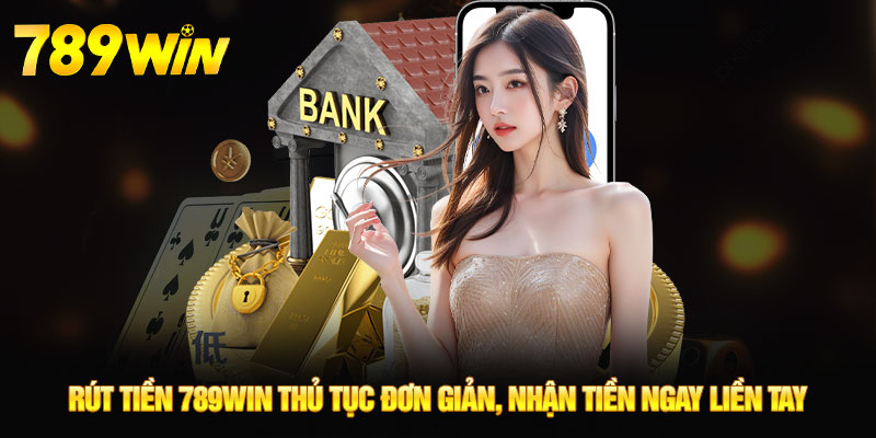 Rút Tiền 789WIN - Thực Hiện Đơn Giản, Nhanh, Gọn, An Toàn 7 Rút tiền 789WIN thủ tục đơn giản, nhận tiền ngay liền tay