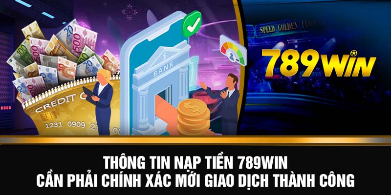 Nạp Tiền 789WIN - Nạp Liền Tay, Nhận Thưởng Siêu Khủng 7 Thông tin nạp tiền 789WIN cần phải chính xác mới giao dịch thành công