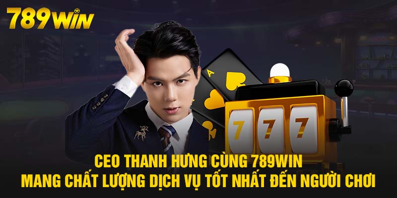 CEO Thanh Hưng - Vị Lãnh Đạo Tài Năng, Sáng Suốt Của 789WIN 8 CEO Thanh Hưng cùng 789WIN mang chất lượng dịch vụ tốt nhất đến người chơi