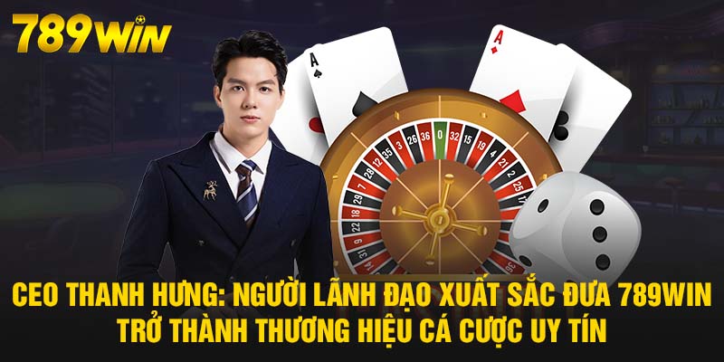 CEO Thanh Hưng - Vị Lãnh Đạo Tài Năng, Sáng Suốt Của 789WIN 7 CEO Thanh Hưng: Người lãnh đạo xuất sắc đưa 789WIN trở thành thương hiệu cá cược uy tín