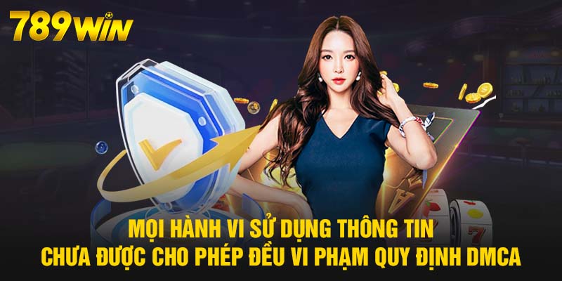 Quy Định DMCA - Chính Sách Bảo Vệ Bản Quyền Trí Tuệ 789WIN 6 Mọi hành vi sử dụng thông tin chưa được cho phép đều vi phạm quy định DMCA