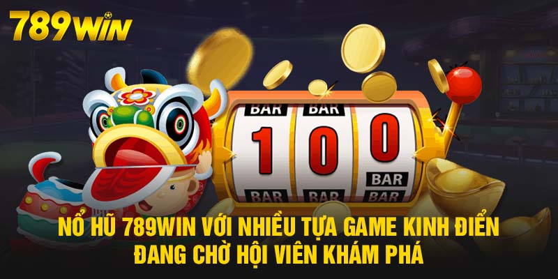 Nổ Hũ 789WIN - Thử Vận May Giờ Vàng, Rinh Thưởng Liền Tay 4 Nổ Hũ 789WIN với nhiều tựa game kinh điển đang chờ hội viên khám phá