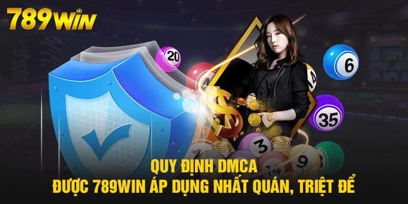 Quy Định DMCA - Chính Sách Bảo Vệ Bản Quyền Trí Tuệ 789WIN 7 Quy định DMCA được 789WIN áp dụng nhất quán, triệt để